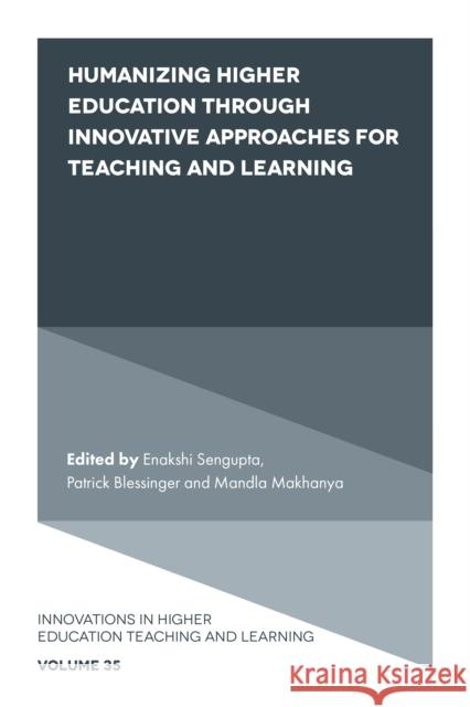 Humanizing Higher Education Through Innovative Approaches for Teaching and Learning Enakshi SenGupta Patrick Blessinger Mandla Makhanya 9781839098611