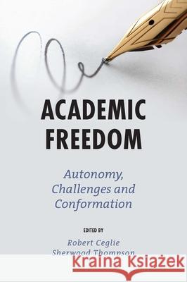 Academic Freedom: Autonomy, Challenges and Conformation Robert J. Ceglie (Queens University of Charlotte, USA), Sherwood Thompson (Eastern Kentucky University, USA) 9781839098833