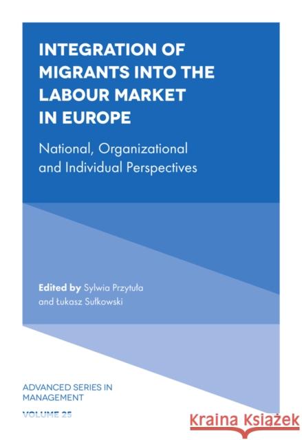 Integration of Migrants into the Labour Market in Europe: National, Organizational and Individual Perspectives Professor Sylwia Przytuła (Wroclaw University of Economics, Poland), Łukasz Sułkowski (Jagiellonian University, Poland) 9781839099052 Emerald Publishing Limited