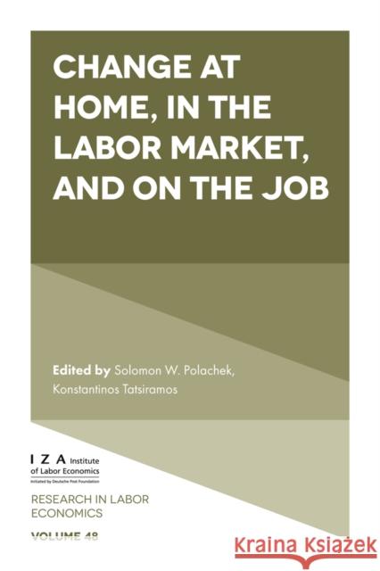 Change at Home, in the Labor Market, and on the Job Solomon W. Polachek (University of New York at Binghamton, USA), Konstantinos Tatsiramos (University of Luxembourg, Luxe 9781839099335