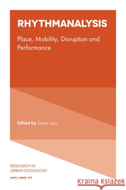 Rhythmanalysis: Place, Mobility, Disruption and Performance Dawn Lyon 9781839099731 Emerald Publishing Limited