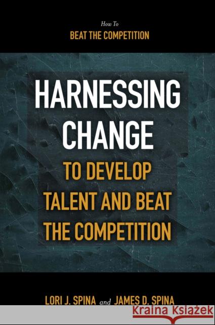 Harnessing Change to Develop Talent and Beat the Competition James D. Spina (The Delta Group Network, Inc., USA), Lori J. Spina (The Delta Group Network, Inc., USA) 9781839099991 Emerald Publishing Limited