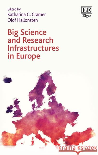 Big Science and Research Infrastructures in Europe Katharina C. Cramer, Olof Hallonsten 9781839100000 Edward Elgar Publishing Ltd