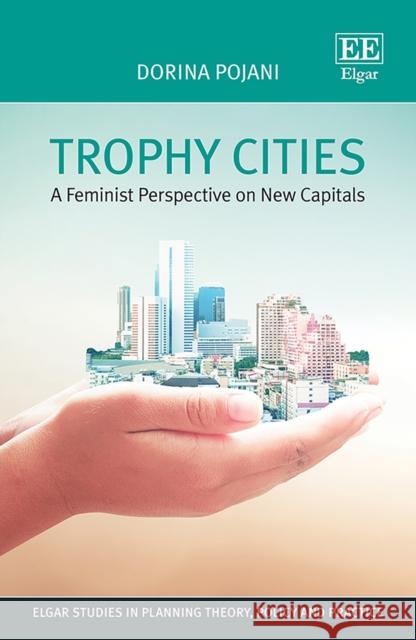 Trophy Cities: A feminist perspective on new capitals Dorina Pojani   9781839100437