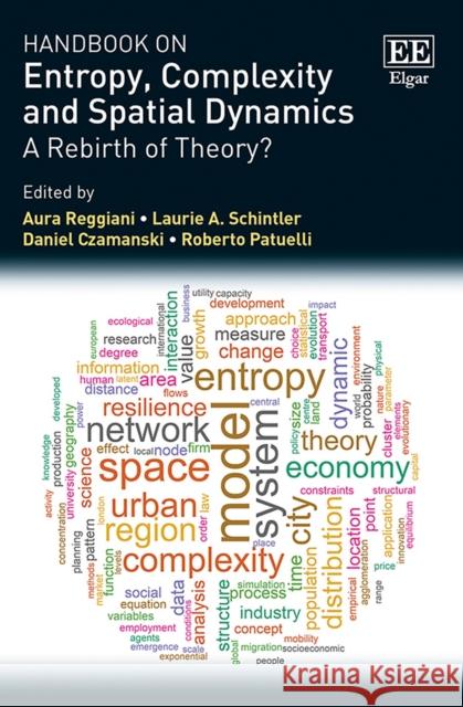 Handbook on Entropy, Complexity and Spatial Dynamics: A Rebirth of Theory? Aura Reggiani, Laurie A. Schintler, Daniel Czamanski, Roberto Patuelli 9781839100581 Edward Elgar Publishing Ltd