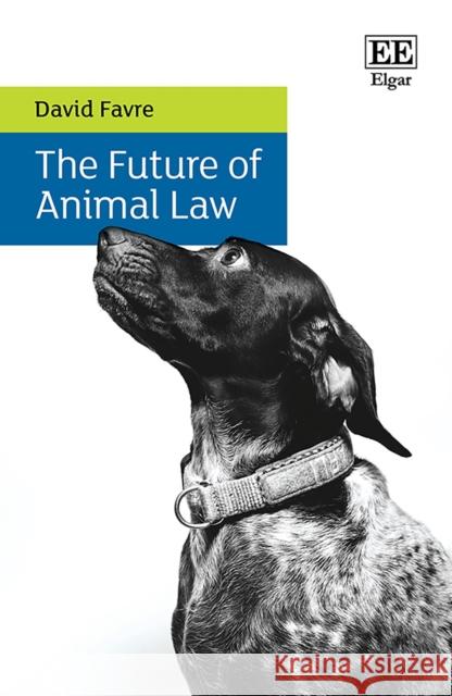 The Future of Animal Law David Favre 9781839100628