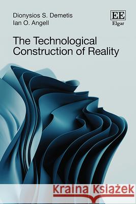 The Technological Construction of Reality Dionysios S. Demetis, Ian O. Angell 9781839101182 