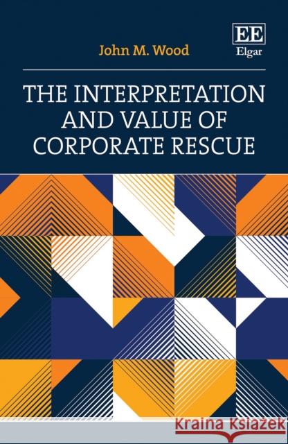 The Interpretation and Value of Corporate Rescue John M. Wood 9781839101397 Edward Elgar Publishing Ltd