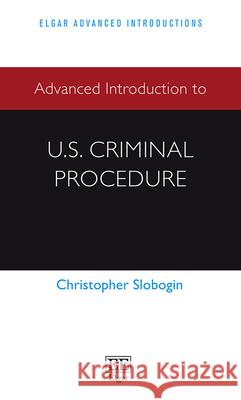 Advanced Introduction to U.S. Criminal Procedure Christopher Slobogin 9781839101656