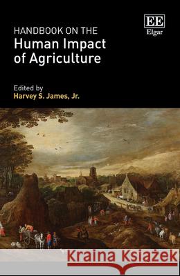 Handbook on the Human Impact of Agriculture Harvey S. James, Jr.   9781839101731 Edward Elgar Publishing Ltd