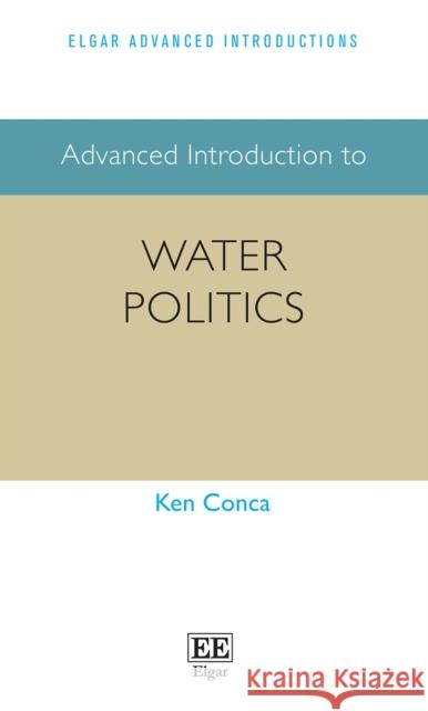 Advanced Introduction to Water Politics Ken Conca   9781839102035