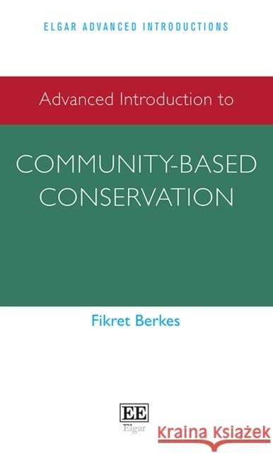 Advanced Introduction to Community-based Conservation Fikret Berkes   9781839102240 Edward Elgar Publishing Ltd