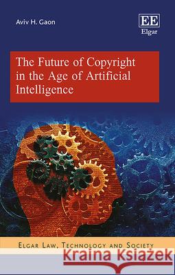 The Future of Copyright in the Age of Artificial Intelligence Aviv H. Gaon   9781839103148 Edward Elgar Publishing Ltd