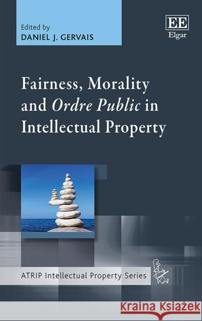 Fairness, Morality and Ordre Public in Intellectual Property Daniel J. Gervais   9781839104367 Edward Elgar Publishing Ltd