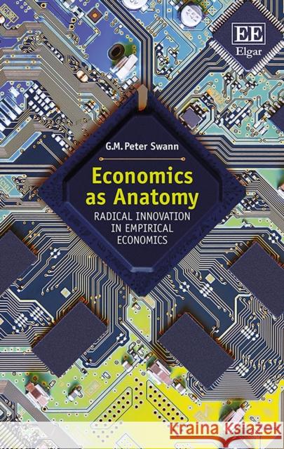 Economics as Anatomy: Radical Innovation in Empirical Economics G. M.P. Swann   9781839104442 Edward Elgar Publishing Ltd