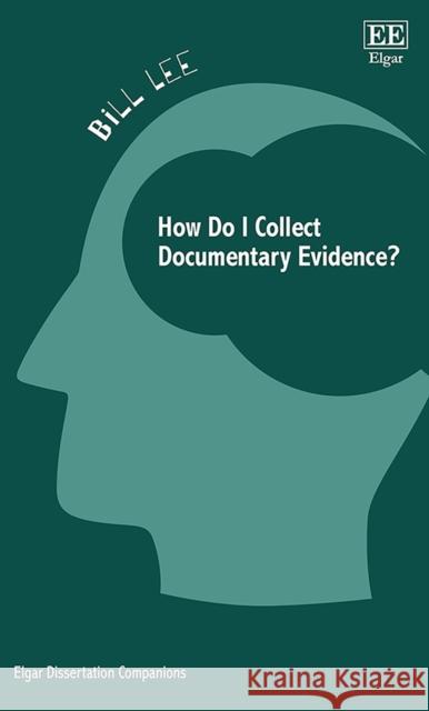 How Do I Collect Documentary Evidence? Bill Lee   9781839104718 Edward Elgar Publishing Ltd