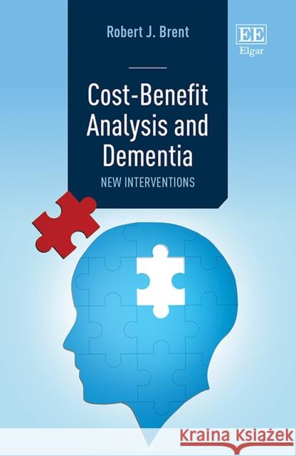 Cost-Benefit Analysis and Dementia Robert J. Brent 9781839105753 Edward Elgar Publishing Ltd
