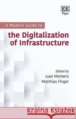 A Modern Guide to the Digitalization of Infrastructure Juan Montero Matthias Finger  9781839106040 Edward Elgar Publishing Ltd