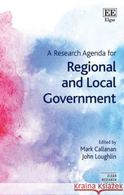 A Research Agenda for Regional and Local Government Mark Callanan John Loughlin  9781839106637 Edward Elgar Publishing Ltd