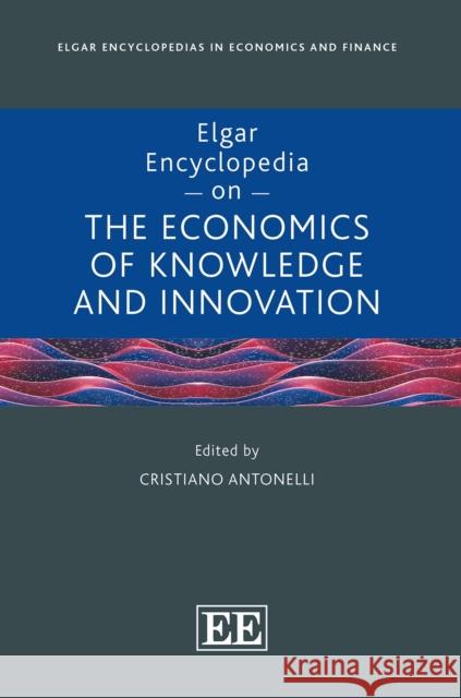 Elgar Encyclopedia on the Economics of Knowledge and Innovation Cristiano Antonelli 9781839106989