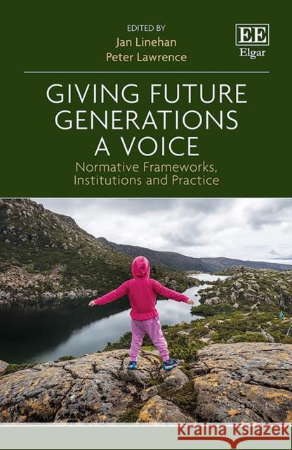 Giving Future Generations a Voice: Normative Frameworks, Institutions and Practice Jan Linehan, Peter Lawrence 9781839108242 Edward Elgar Publishing Ltd