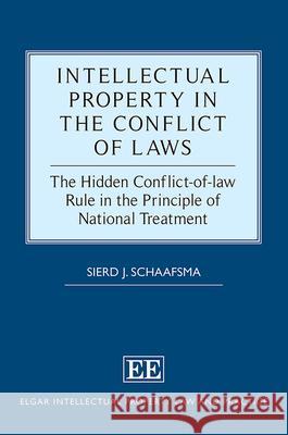 Intellectual Property in the Conflict of Laws: The Hidden Conflict-of-law Rule in the Principle of National Treatment Sierd J. Schaafsma 9781839108495 Edward Elgar Publishing Ltd