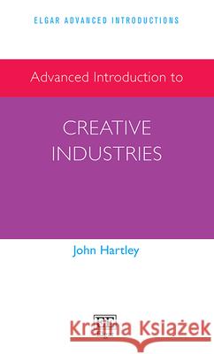 Advanced Introduction to Creative Industries John Hartley 9781839108938