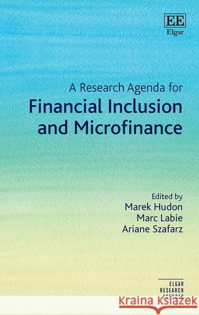 A Research Agenda for Financial Inclusion and Microfinance Marek Hudon Marc Labie Ariane Szafarz 9781839109874