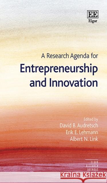 A Research Agenda for Entrepreneurship and Innovation David B. Audretsch Erik E. Lehmann Albert N. Link 9781839109881