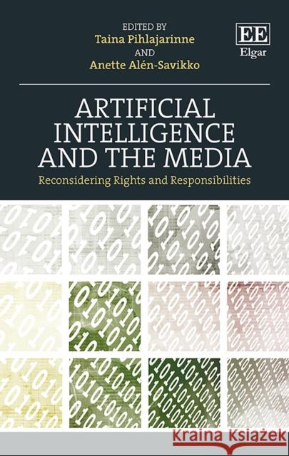 Artificial Intelligence and the Media: Reconsidering Rights and Responsibilities Taina Pihlajarinne Anette Alen-Savikko  9781839109966 Edward Elgar Publishing Ltd