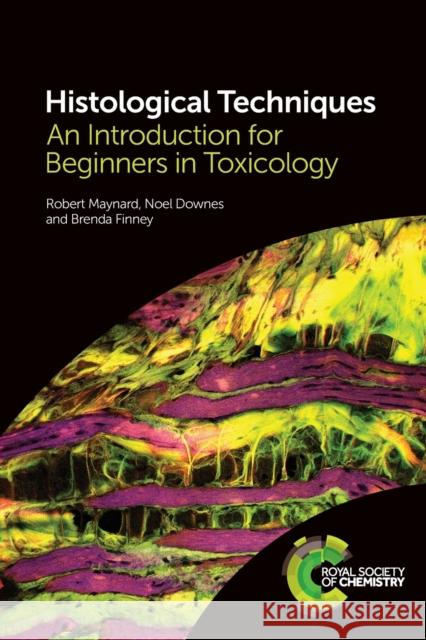 Histological Techniques: An Introduction for Beginners in Toxicology Robert Maynard Noel Downes Brenda Finney 9781839161476