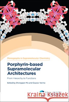 Porphyrin-Based Supramolecular Architectures: From Hierarchy to Functions Shengqian Ma 9781839161803 Royal Society of Chemistry