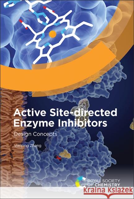 Active Site-directed Enzyme Inhibitors: Design Concepts Weiping (Jiangsu University, China) Zheng 9781839161971