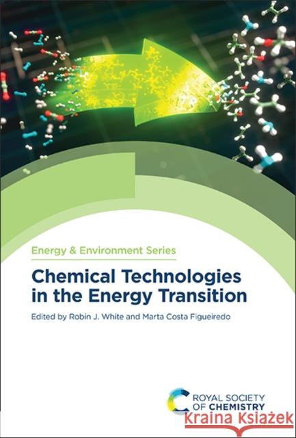 Chemical Technologies in the Energy Transition Robin J. White Marta Costa Figueiredo 9781839162145