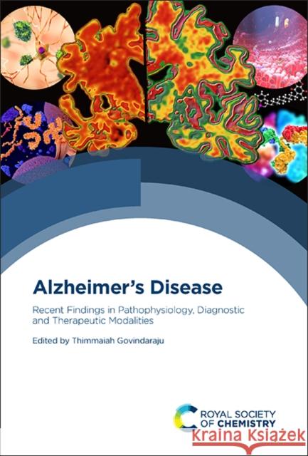 Alzheimer's Disease: Recent Findings in Pathophysiology, Diagnostic and Therapeutic Modalities Thimmaiah Govindaraju 9781839162305 Royal Society of Chemistry