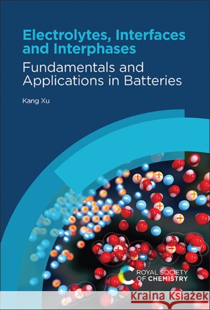 Electrolytes, Interfaces and Interphases: Fundamentals and Applications in Batteries Xu, Kang 9781839163104 Royal Society of Chemistry