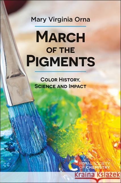 March of the Pigments: Color History, Science and Impact Orna, Mary Virginia 9781839163159