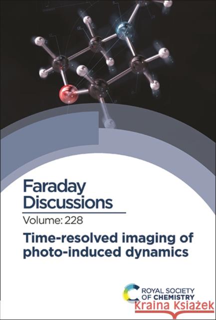 Time-Resolved Imaging of Photo-Induced Dynamics: Faraday Discussion 228 Royal Society of Chemistry 9781839163876 Royal Society of Chemistry