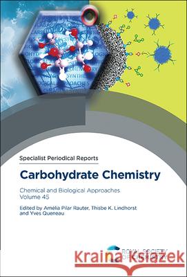 Carbohydrate Chemistry: Chemical and Biological Approaches Volume 45 Am Pila Thisbe K. Lindhorst Yves Queneau 9781839163906