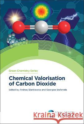 Chemical Valorisation of Carbon Dioxide Georgios Stefanidis Andrzej Stankiewicz 9781839164071