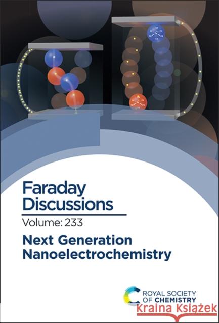 Next Generation Nanoelectrochemistry: Faraday Discussion 233 Royal Society of Chemistry 9781839164286 Royal Society of Chemistry