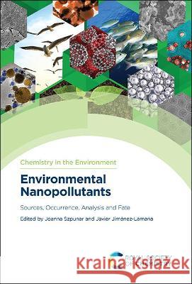 Environmental Nanopollutants: Sources, Occurrence, Analysis and Fate Joanna Szpunar (French National Scientif Javier Jimenez-Lamana (University of Pau  9781839164897 Royal Society of Chemistry