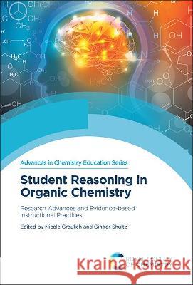 Student Reasoning in Organic Chemistry: Research Advances and Evidence-Based Instructional Practices Nicole Graulich Ginger Shultz 9781839164910 Royal Society of Chemistry
