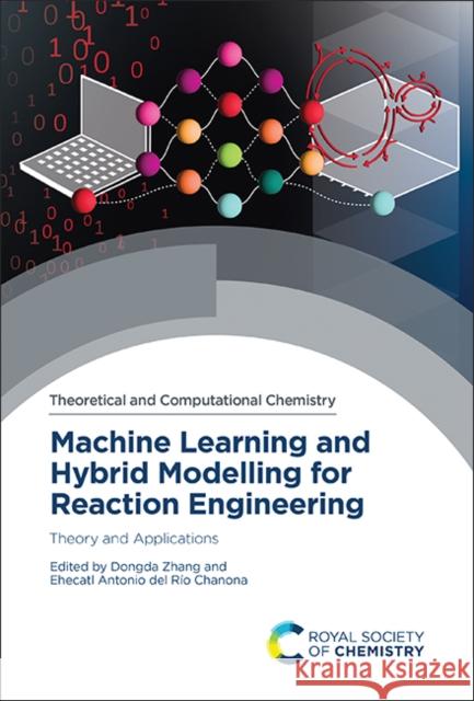 Machine Learning and Hybrid Modelling for Reaction Engineering: Theory and Applications Dongda Zhang Ehecatl Antonio de 9781839165634 Royal Society of Chemistry