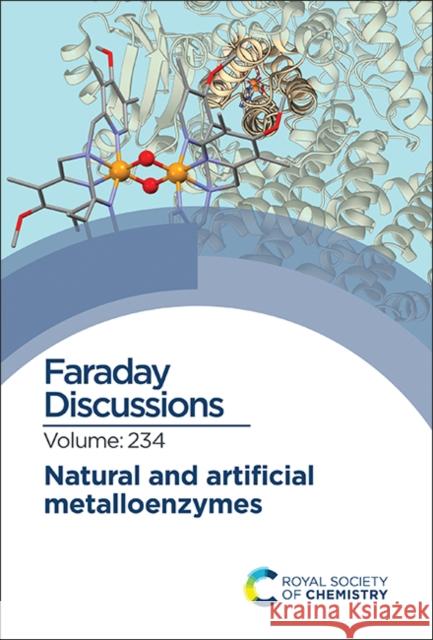Natural and Artificial Metalloenzymes: Faraday Discussion 234 Royal Society of Chemistry 9781839165665 Royal Society of Chemistry