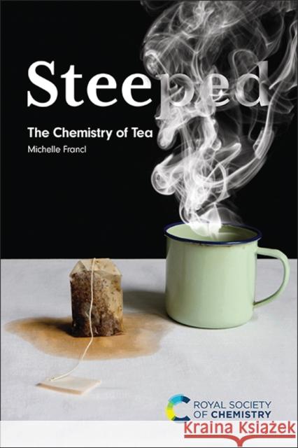 Steeped: The Chemistry of Tea Michelle Francl 9781839165917 Royal Society of Chemistry