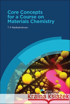 Core Concepts for a Course on Materials Chemistry T. P. Radhakrishnan 9781839166693 Royal Society of Chemistry