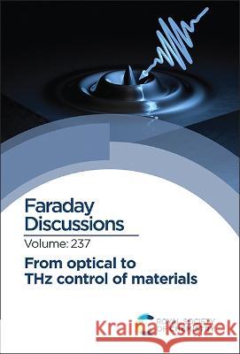 From Optical to Thz Control of Materials: Faraday Discussion 237 Royal Society of Chemistry 9781839166945 Royal Society of Chemistry