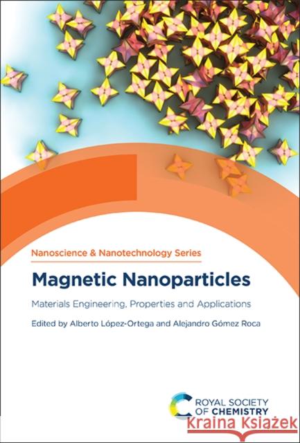 Magnetic Nanoparticles: Materials Engineering, Properties and Applications Alberto L?pez-Ortega Alejandro G?me 9781839167010 Royal Society of Chemistry