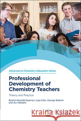 Professional Development of Chemistry Teachers: Theory and Practice Rachel Mamlok-Naaman Ingo Eilks George Bodner 9781839167423